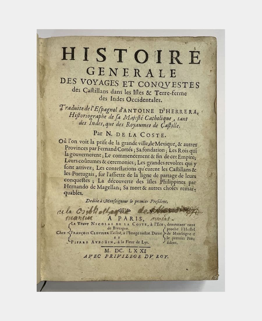 Histoire generale des voyages et conquestes des Castillans dans les Isles & Terre-ferme des Indes Occidentales. Traduite de l'Espagnol d'Antoine d'Herrera, Historiographe de sa Majesté Catholique, tant des Indes, que des Royaumes de Castille. Par N. de la Coste.
